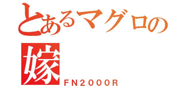 とあるマグロの嫁（ＦＮ２０００Ｒ）