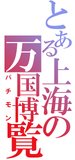 とある上海の万国博覧会（パチモン）