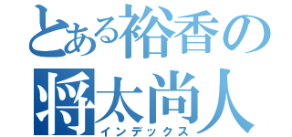 とある裕香の将太尚人（インデックス）