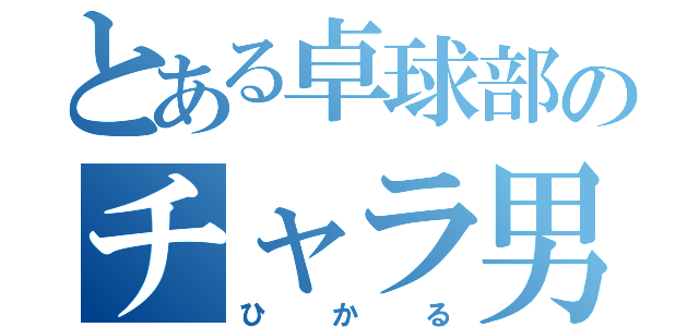 とある卓球部のチャラ男（ひかる）