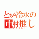 とある冷水の中村推し（アカリスト）