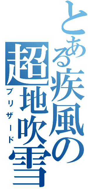 とある疾風の超地吹雪（ブリザード）