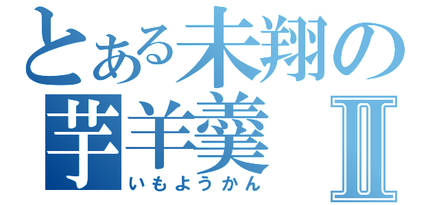 とある未翔の芋羊羹Ⅱ（いもようかん）