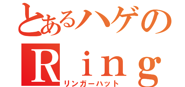 とあるハゲのＲｉｎｇｅｒ Ｈｕｔ（リンガーハット）