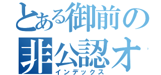 とある御前の非公認オタク（インデックス）