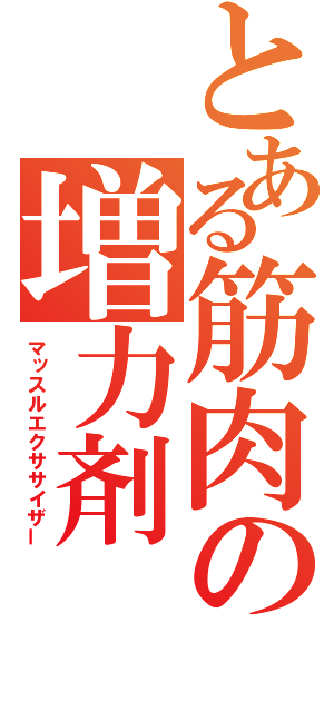 とある筋肉の増力剤（マッスルエクササイザー）