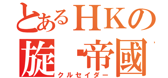 とあるＨＫの旋涡帝國（クルセイダー）