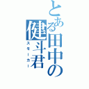 とある田中の健斗君（スモーカー）