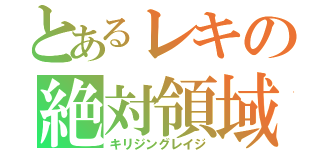 とあるレキの絶対領域（キリジングレイジ）