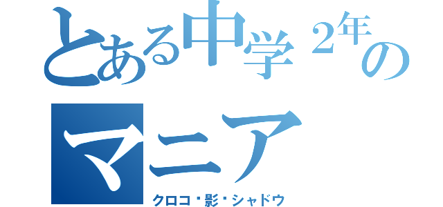 とある中学２年のマニア（クロコ−影−シャドウ）