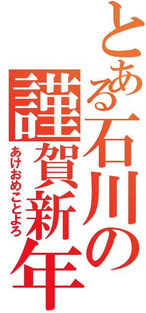 とある石川の謹賀新年（あけおめことよろ）