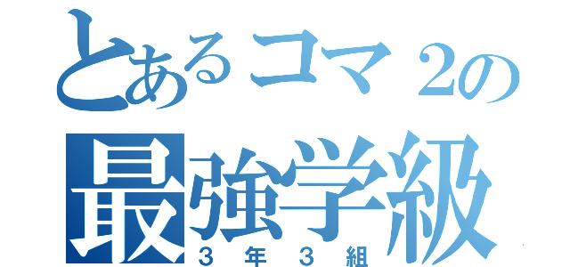 とあるコマ２の最強学級（３年３組）