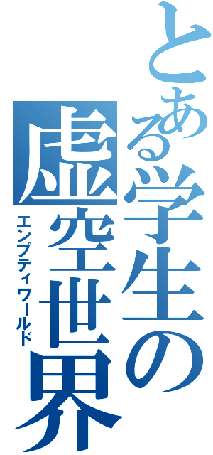 とある学生の虚空世界（エンプティワールド）