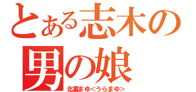 とある志木の男の娘（北裏まゆ＜うらまゆ＞）