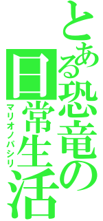 とある恐竜の日常生活（マリオノパシリ）