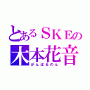 とあるＳＫＥの木本花音（がんばるのん）