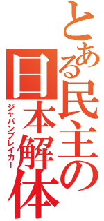 とある民主の日本解体（ジャパンブレイカー）