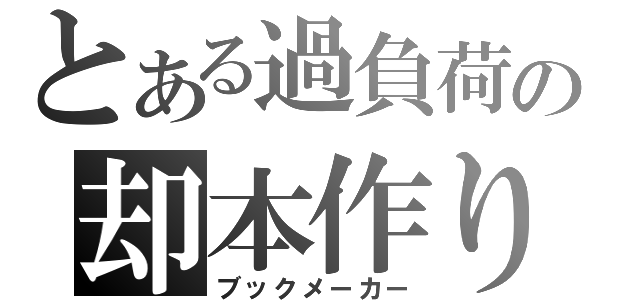 とある過負荷の却本作り（ブックメーカー）