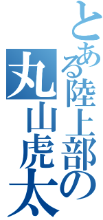 とある陸上部の丸山虎太郎（）