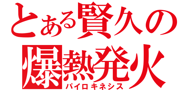 とある賢久の爆熱発火（パイロキネシス）