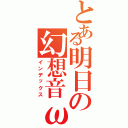 とある明日の幻想音ω（インデックス）