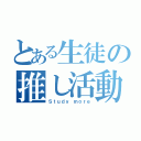 とある生徒の推し活動（Ｓｔｕｄｙ ｍｏｒｅ）