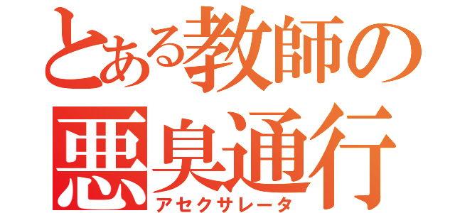 とある教師の悪臭通行（アセクサレータ）