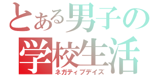 とある男子の学校生活（ネガティブデイズ）