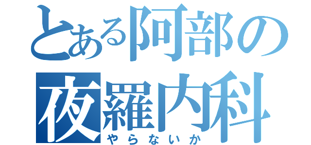 とある阿部の夜羅内科（やらないか）