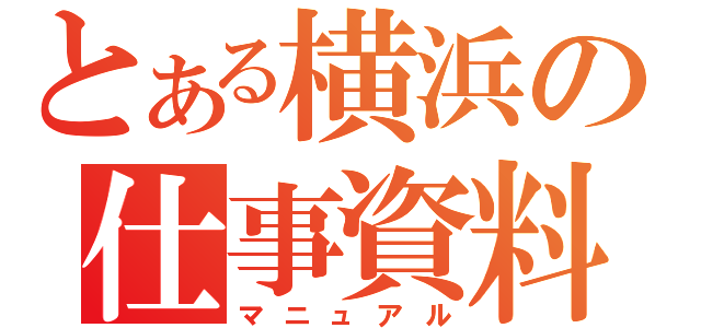 とある横浜の仕事資料（マニュアル）