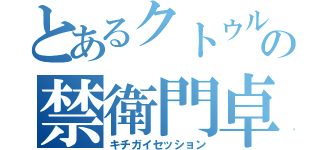 とあるクトゥルフの禁衛門卓（キチガイセッション）