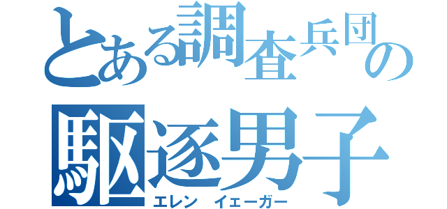 とある調査兵団の駆逐男子（エレン イェーガー）