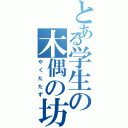 とある学生の木偶の坊（やくたたず）