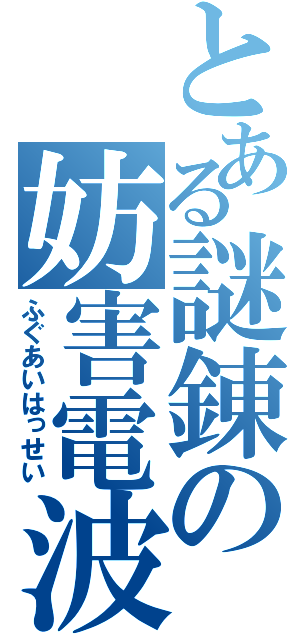 とある謎錬の妨害電波（ふぐあいはっせい）