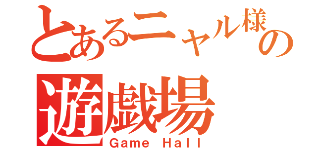 とあるニャル様の遊戯場（Ｇａｍｅ Ｈａｌｌ）