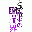 とある竜生の暗黒世界（ダークワールド）