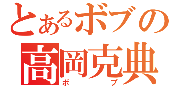 とあるボブの高岡克典（ボブ）