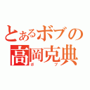 とあるボブの高岡克典（ボブ）