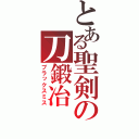 とある聖剣の刀鍛冶（ブラックスミス）