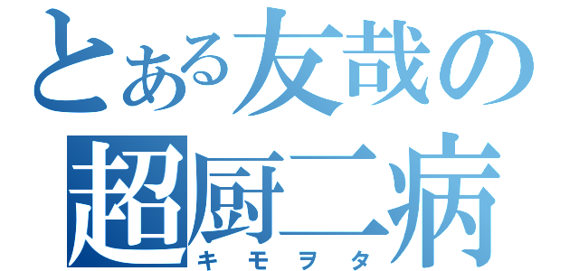 とある友哉の超厨二病（キモヲタ）