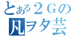 とある２Ｇの凡ヲタ芸（）