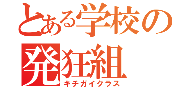 とある学校の発狂組（キチガイクラス）