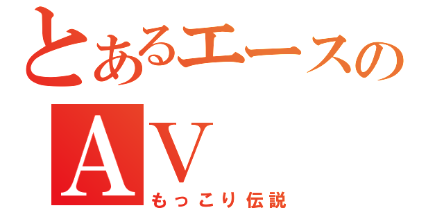 とあるエースのＡＶ（もっこり伝説）