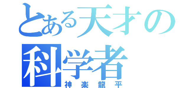 とある天才の科学者（神楽龍平）