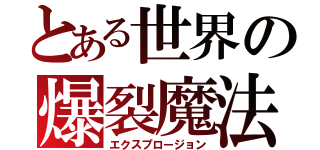 とある世界の爆裂魔法（エクスプロージョン）