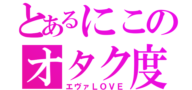 とあるにこのオタク度（エヴァＬＯＶＥ）