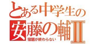 とある中学生の安藤の輔Ⅱ（宿題が終わらない）