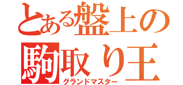 とある盤上の駒取り王（グランドマスター）