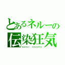 とあるネルーの伝染狂気（ＮＥＲＵ－ ＨＡＺＡＲＤ）