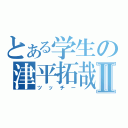 とある学生の津平拓哉Ⅱ（ツッチー）